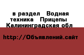  в раздел : Водная техника » Прицепы . Калининградская обл.